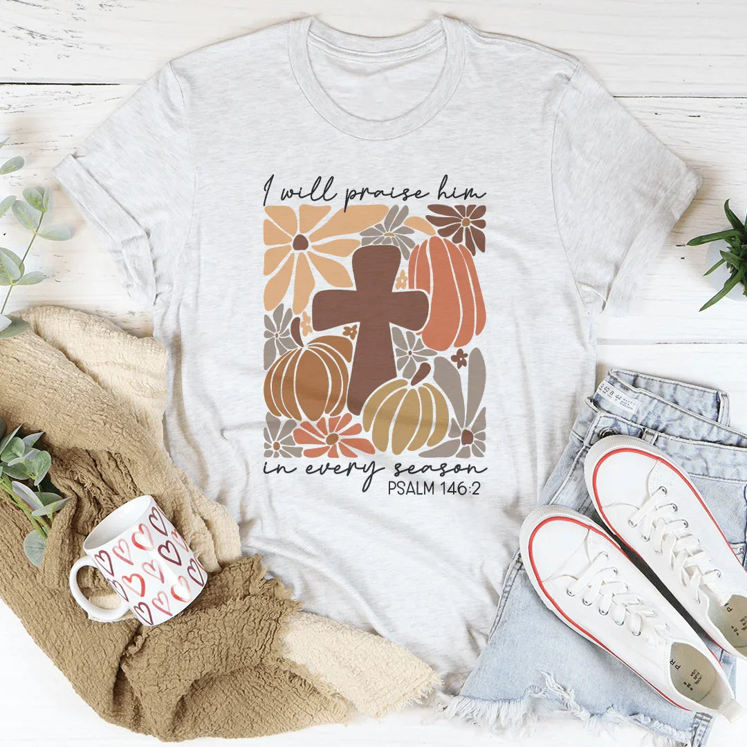I Will Praise Him In Every Season Psalm 1462 Tee - WonderingCloth