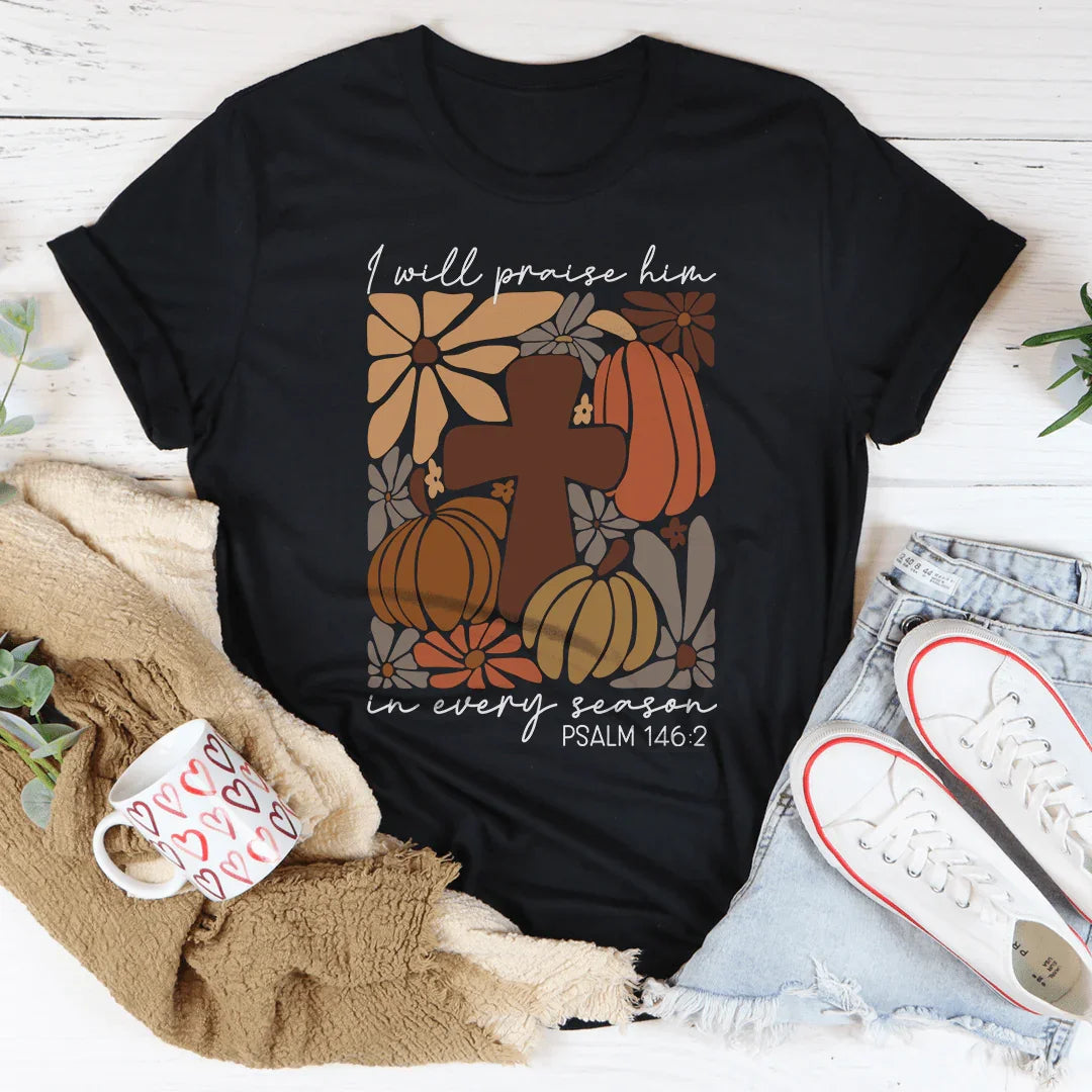 I Will Praise Him In Every Season Psalm 1462 Tee - WonderingCloth