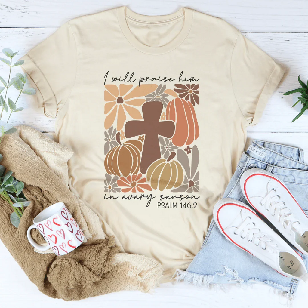 I Will Praise Him In Every Season Psalm 1462 Tee - WonderingCloth
