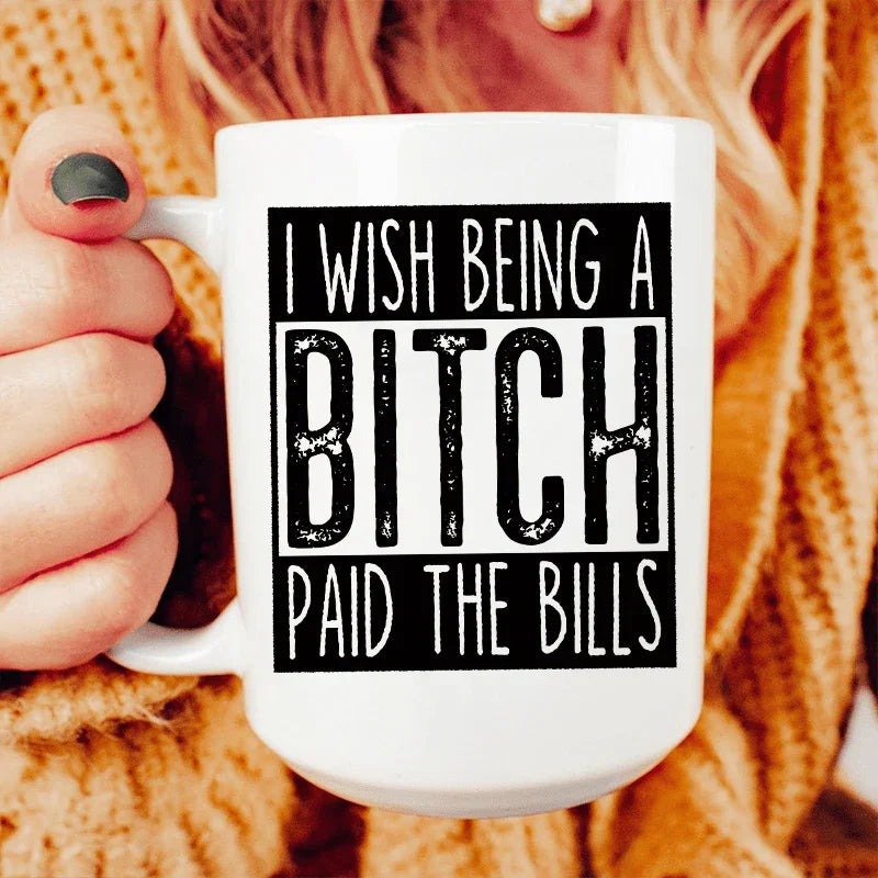 I Wish Being A Btch Paid The Bills Ceramic Mug 15 oz - WonderingCloth