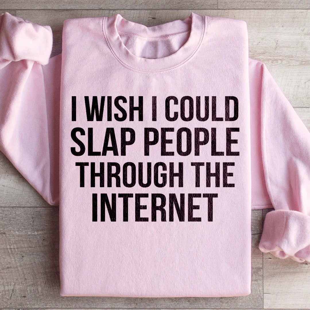 I Wish I Could Slap People Through The Internet Sweatshirt - WonderingCloth