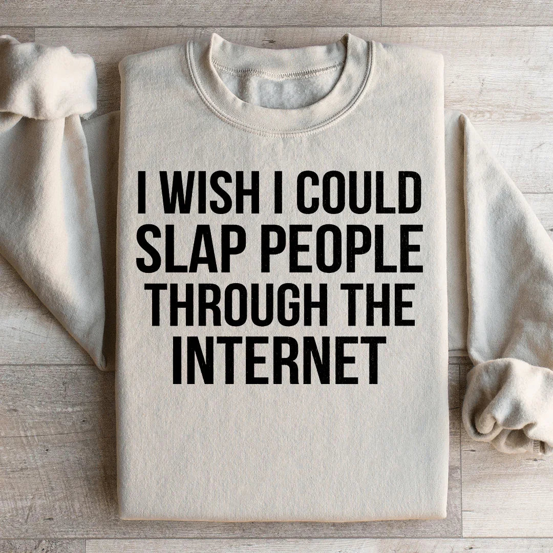 I Wish I Could Slap People Through The Internet Sweatshirt - WonderingCloth