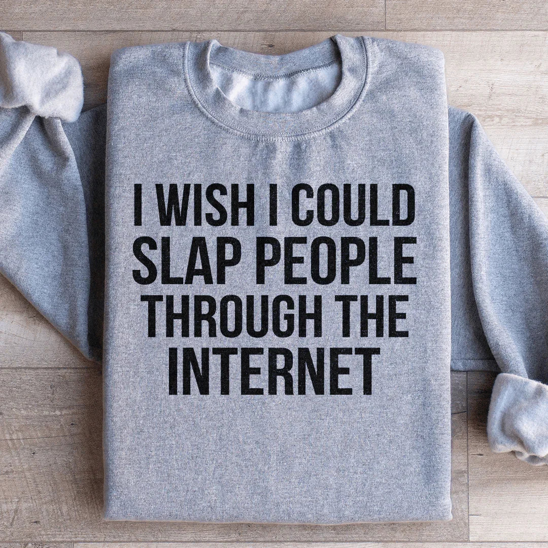 I Wish I Could Slap People Through The Internet Sweatshirt - WonderingCloth