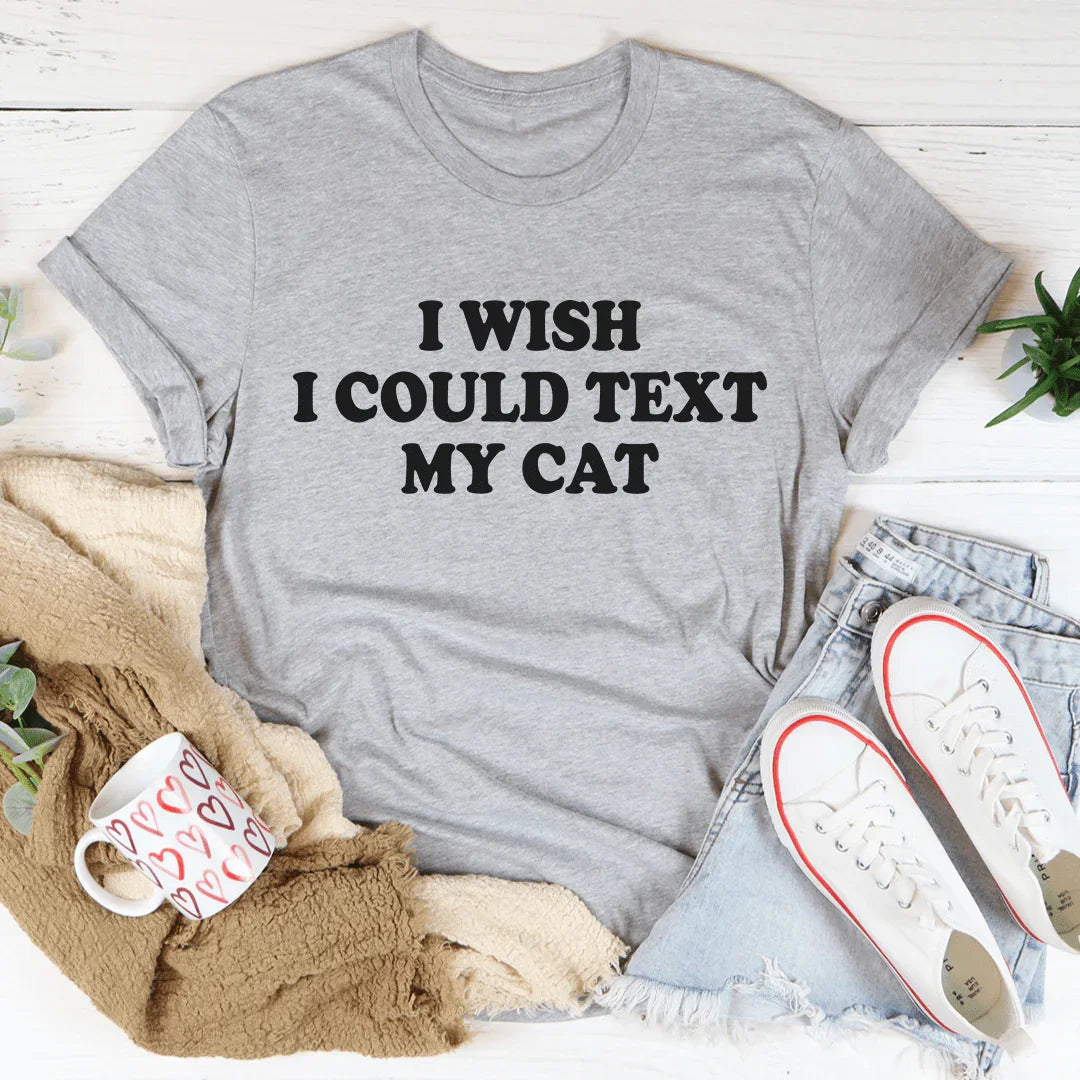 I Wish I Could Text My Cat Tee - WonderingCloth