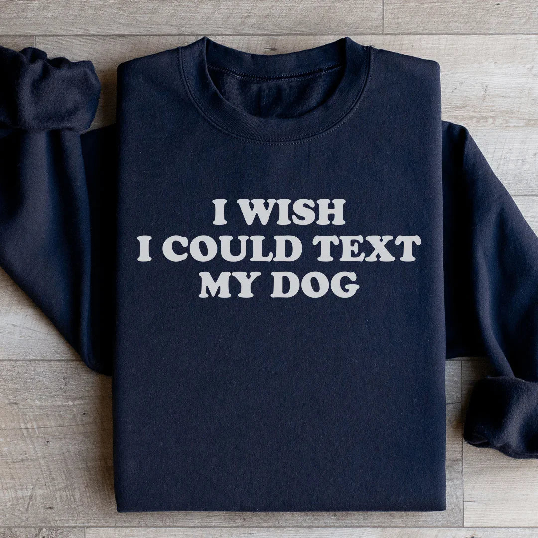 I Wish I Could Text My Dog Sweatshirt - WonderingCloth