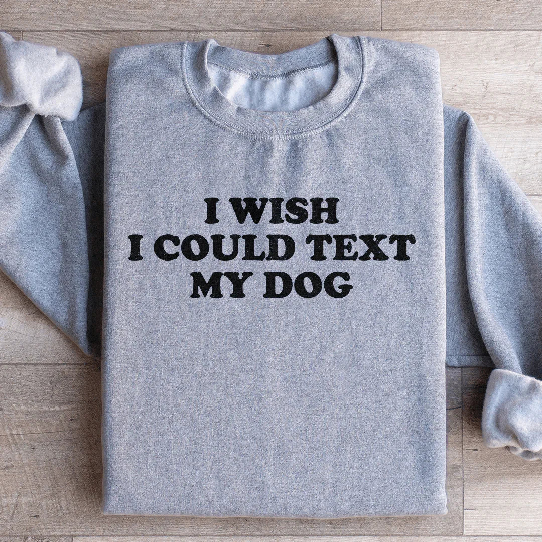 I Wish I Could Text My Dog Sweatshirt - WonderingCloth