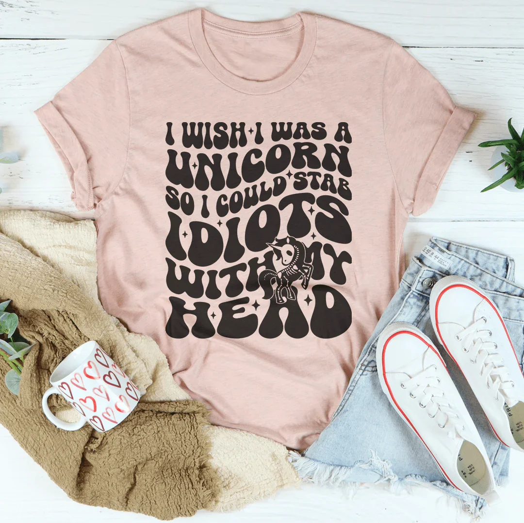 I Wish I Was A Unicorn So I Could Stab Idiots With My Head Tee - WonderingCloth