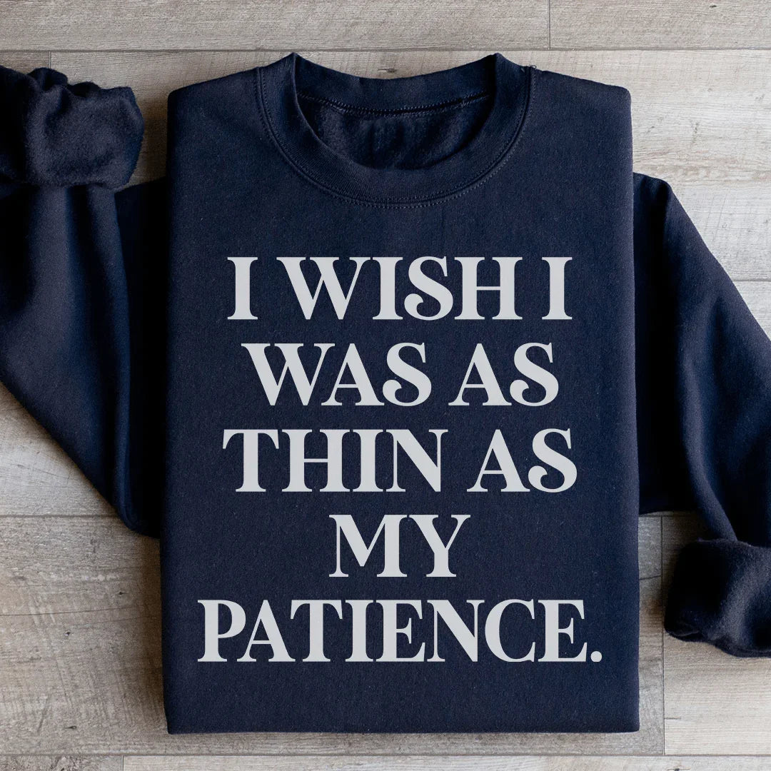 I Wish I Was As Thin As My Patience Sweatshirt - WonderingCloth