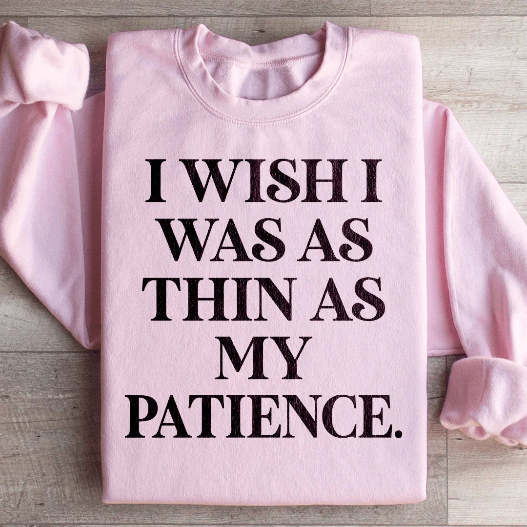 I Wish I Was As Thin As My Patience Sweatshirt - WonderingCloth