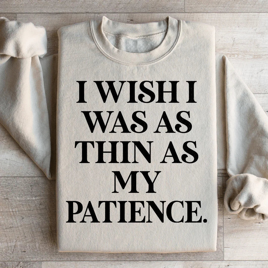 I Wish I Was As Thin As My Patience Sweatshirt - WonderingCloth
