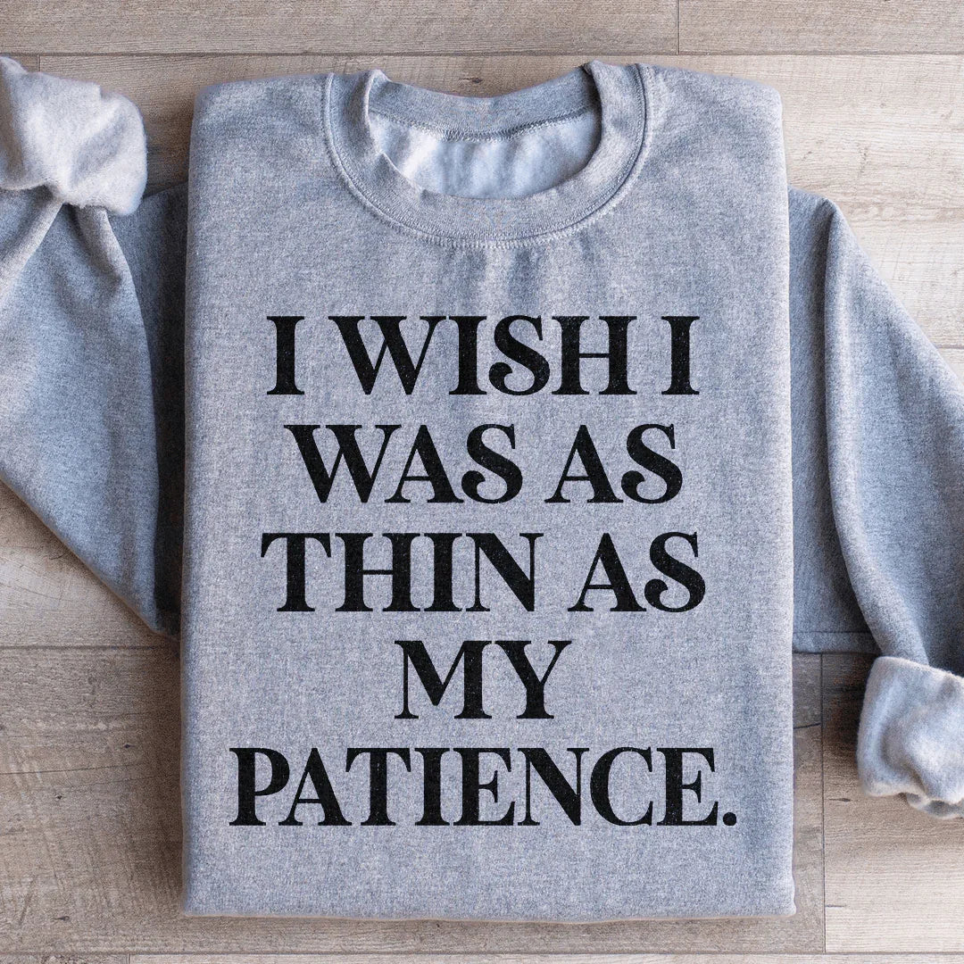 I Wish I Was As Thin As My Patience Sweatshirt - WonderingCloth