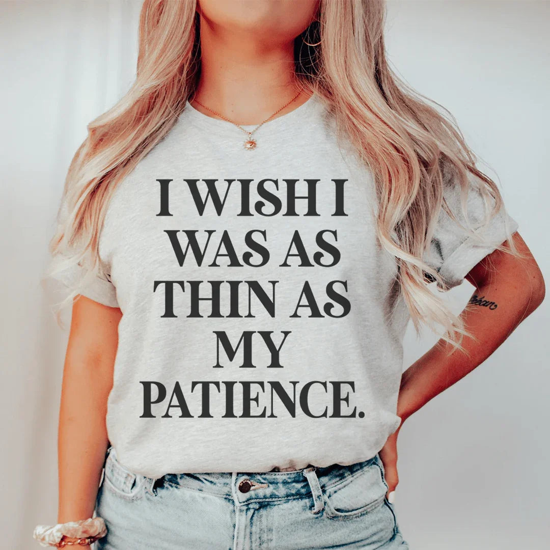 I Wish I Was As Thin As My Patience Tee - WonderingCloth