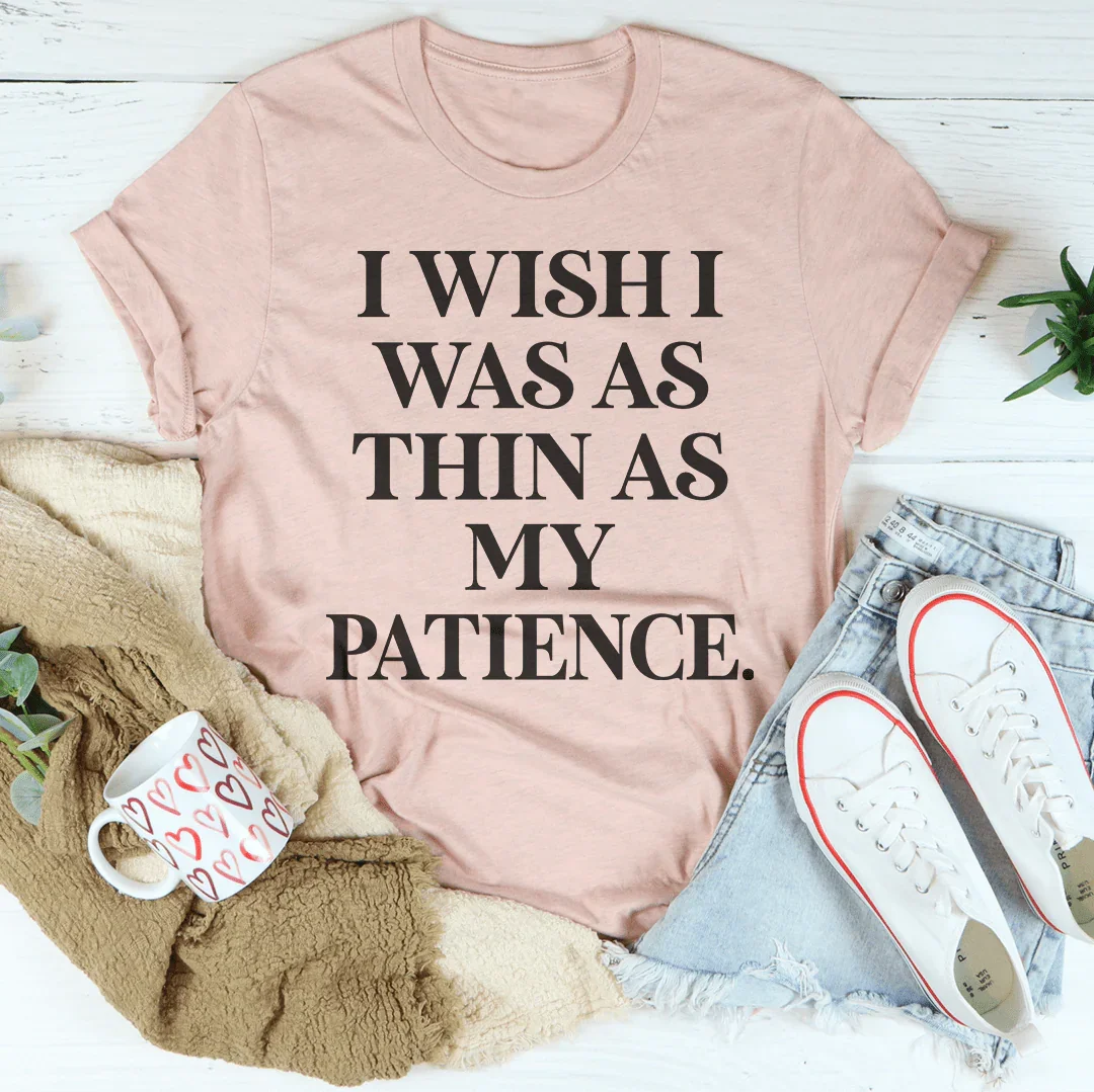 I Wish I Was As Thin As My Patience Tee - WonderingCloth