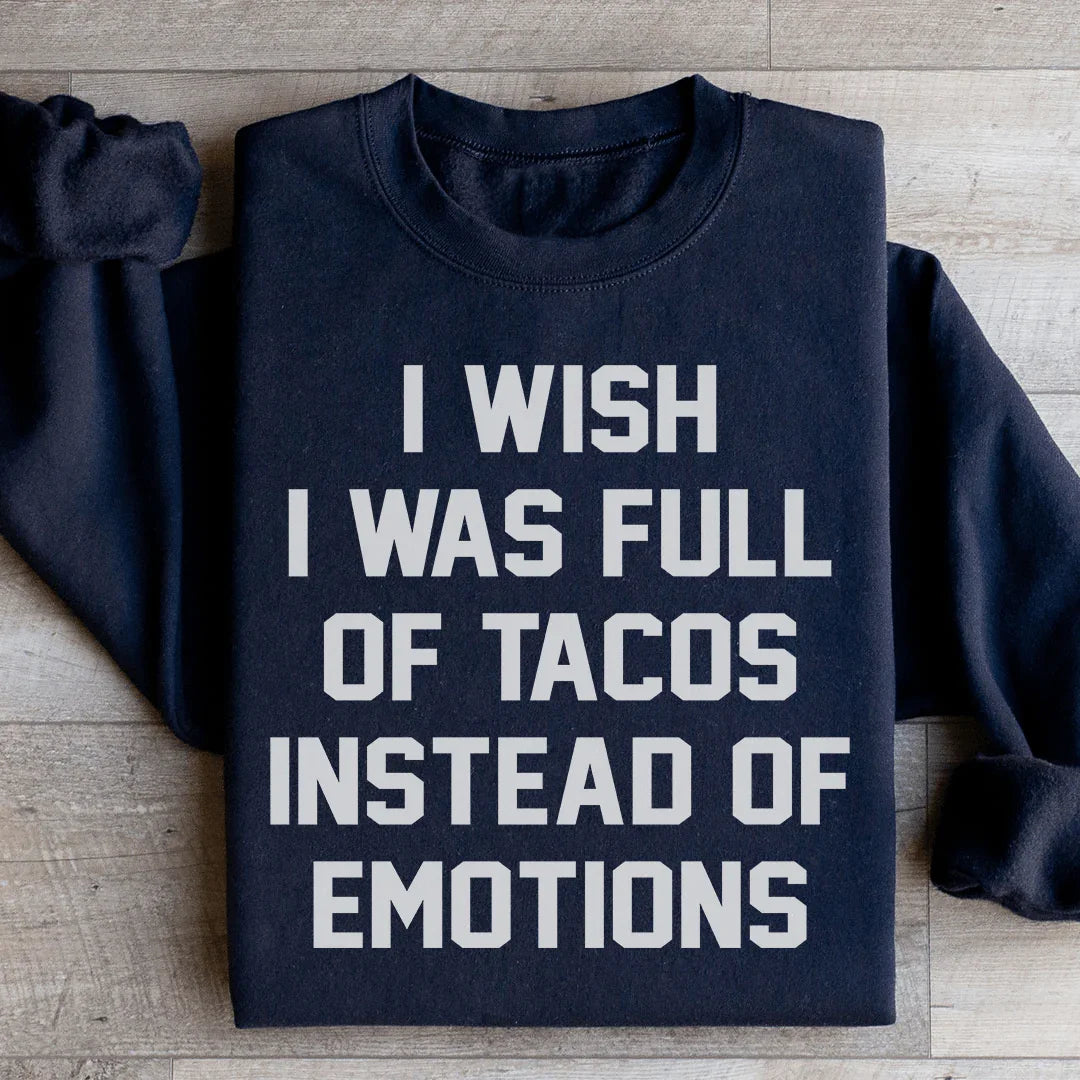 I Wish I Was Full Of Tacos Instead Of Emotions Sweatshirt - WonderingCloth