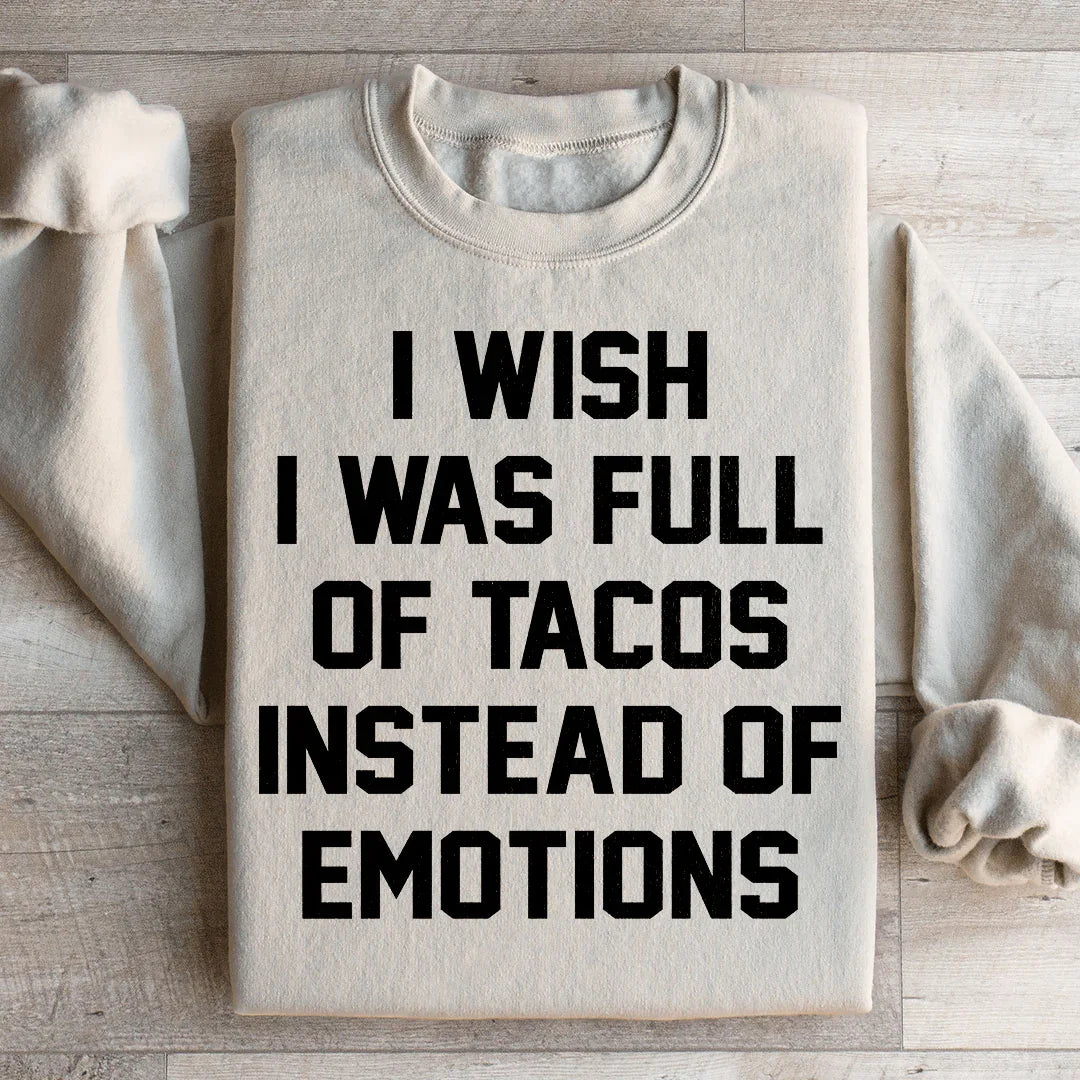 I Wish I Was Full Of Tacos Instead Of Emotions Sweatshirt - WonderingCloth