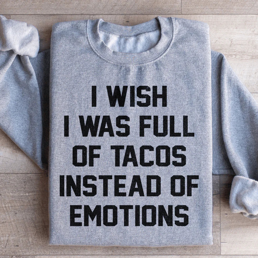 I Wish I Was Full Of Tacos Instead Of Emotions Sweatshirt - WonderingCloth