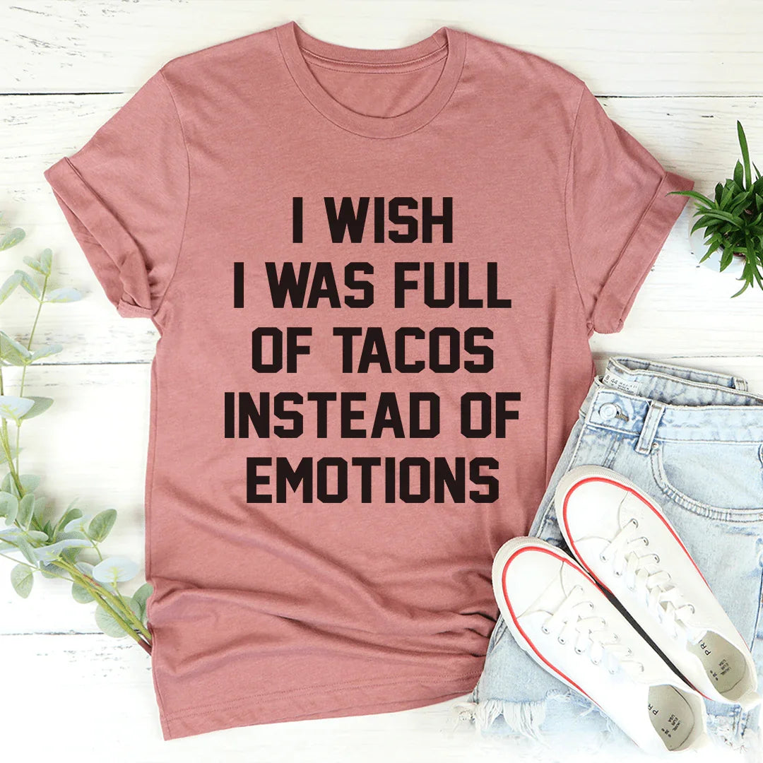 I Wish I Was Full Of Tacos Instead Of Emotions Tee - WonderingCloth