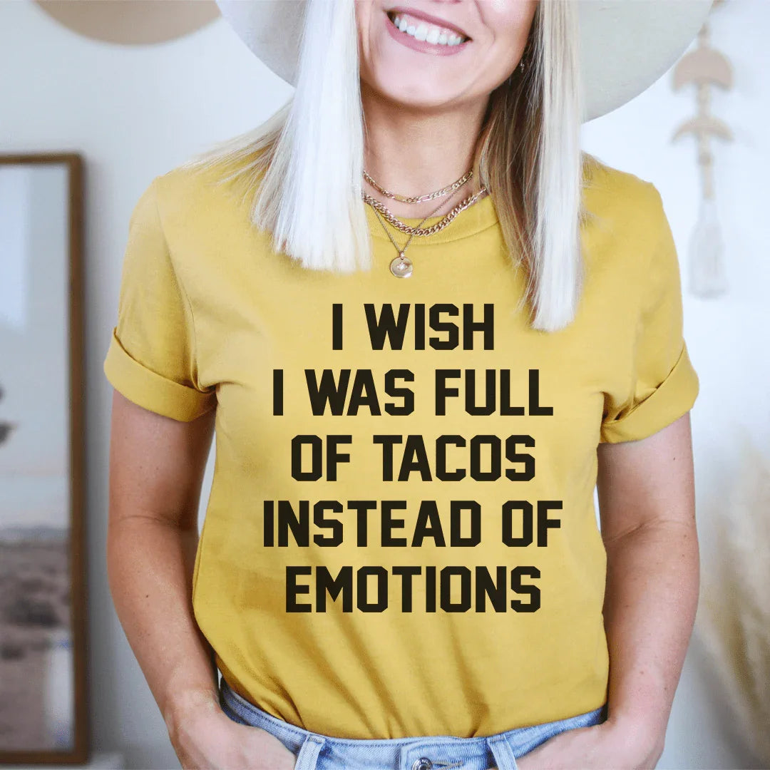I Wish I Was Full Of Tacos Instead Of Emotions Tee - WonderingCloth