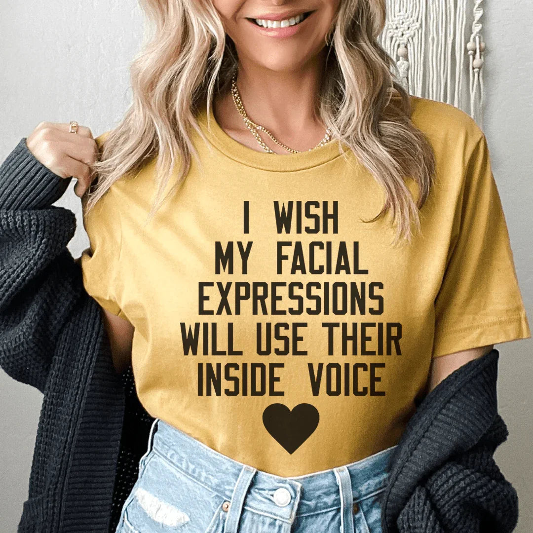 I Wish My Facial Expressions Would Use Their Inside Voice Tee - WonderingCloth