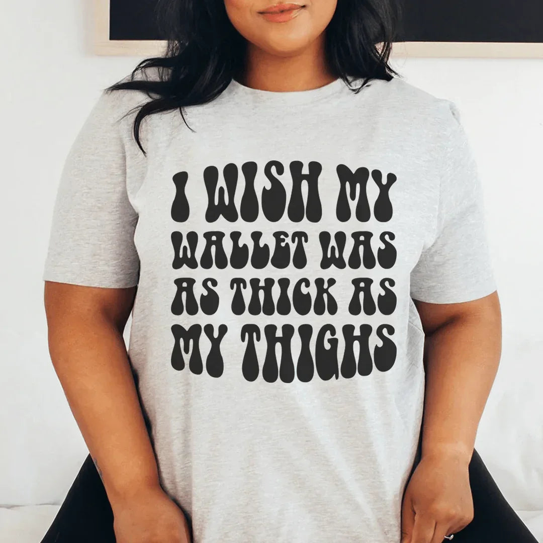 I Wish My Wallet Has As Thick As My Thighs Tee - WonderingCloth