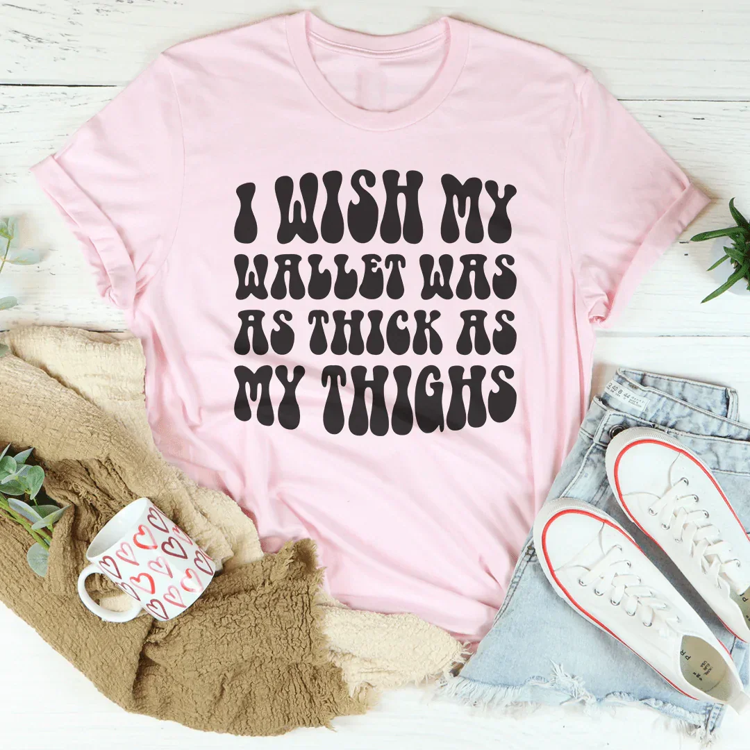 I Wish My Wallet Has As Thick As My Thighs Tee - WonderingCloth