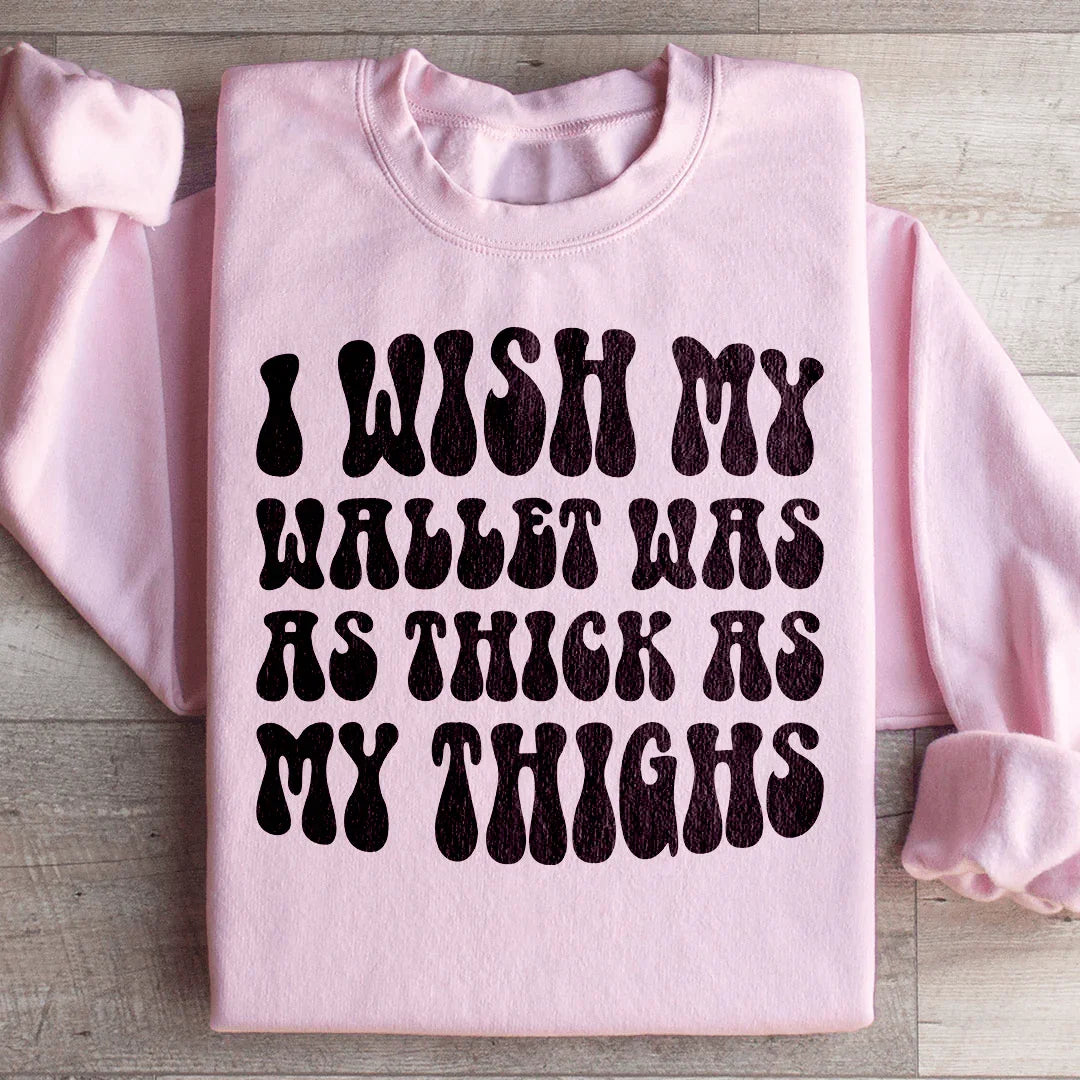 I Wish My Wallet Was As Thick As My Thighs Sweatshirt - WonderingCloth