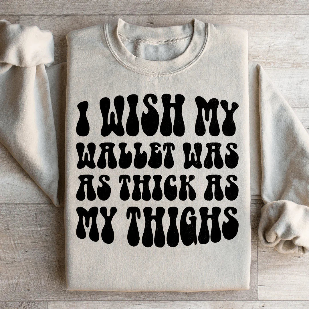 I Wish My Wallet Was As Thick As My Thighs Sweatshirt - WonderingCloth