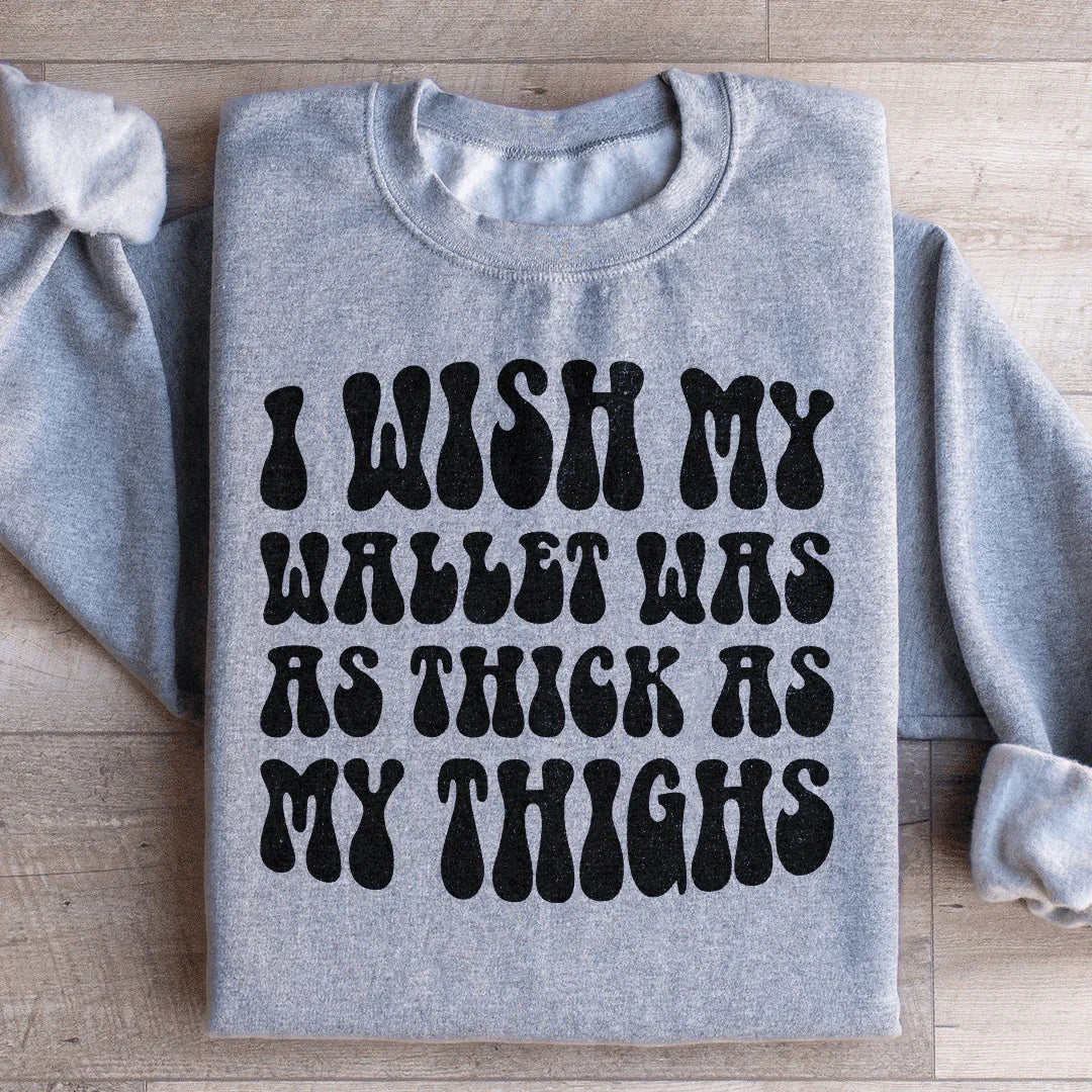 I Wish My Wallet Was As Thick As My Thighs Sweatshirt - WonderingCloth