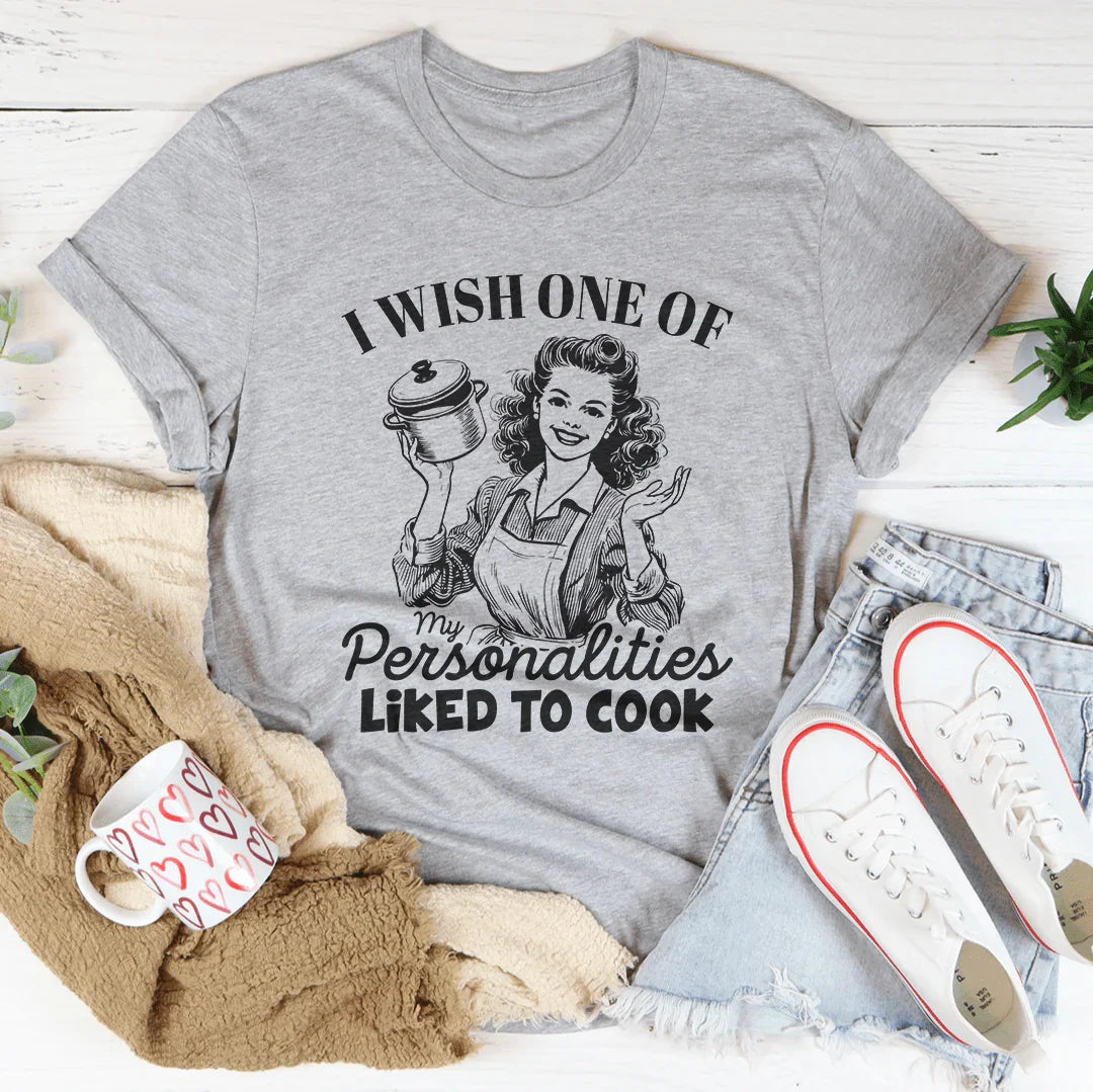 I Wish One Of My Personalties Likes To Cook Tee - WonderingCloth