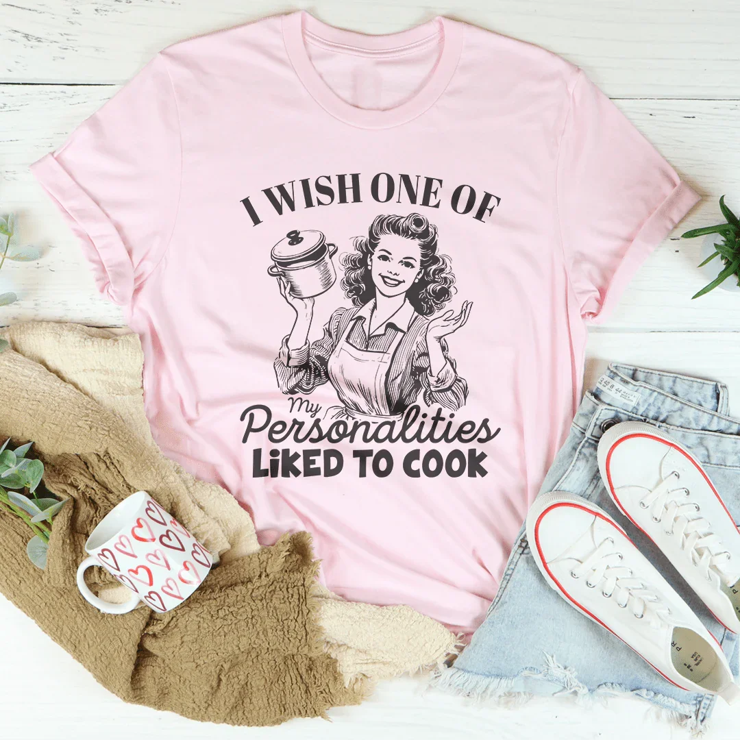 I Wish One Of My Personalties Likes To Cook Tee - WonderingCloth