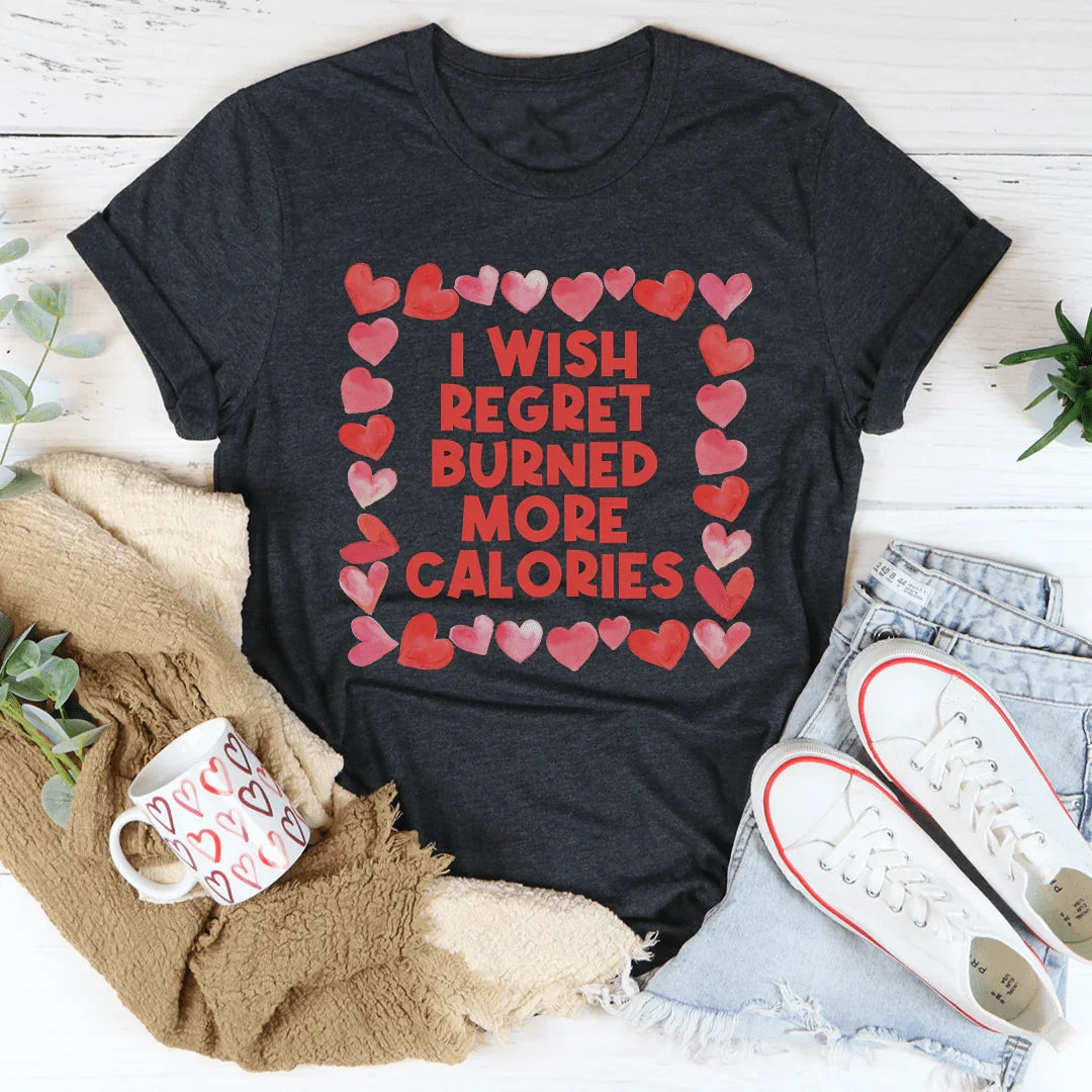I Wish Regret Burned More Calories Tee - WonderingCloth