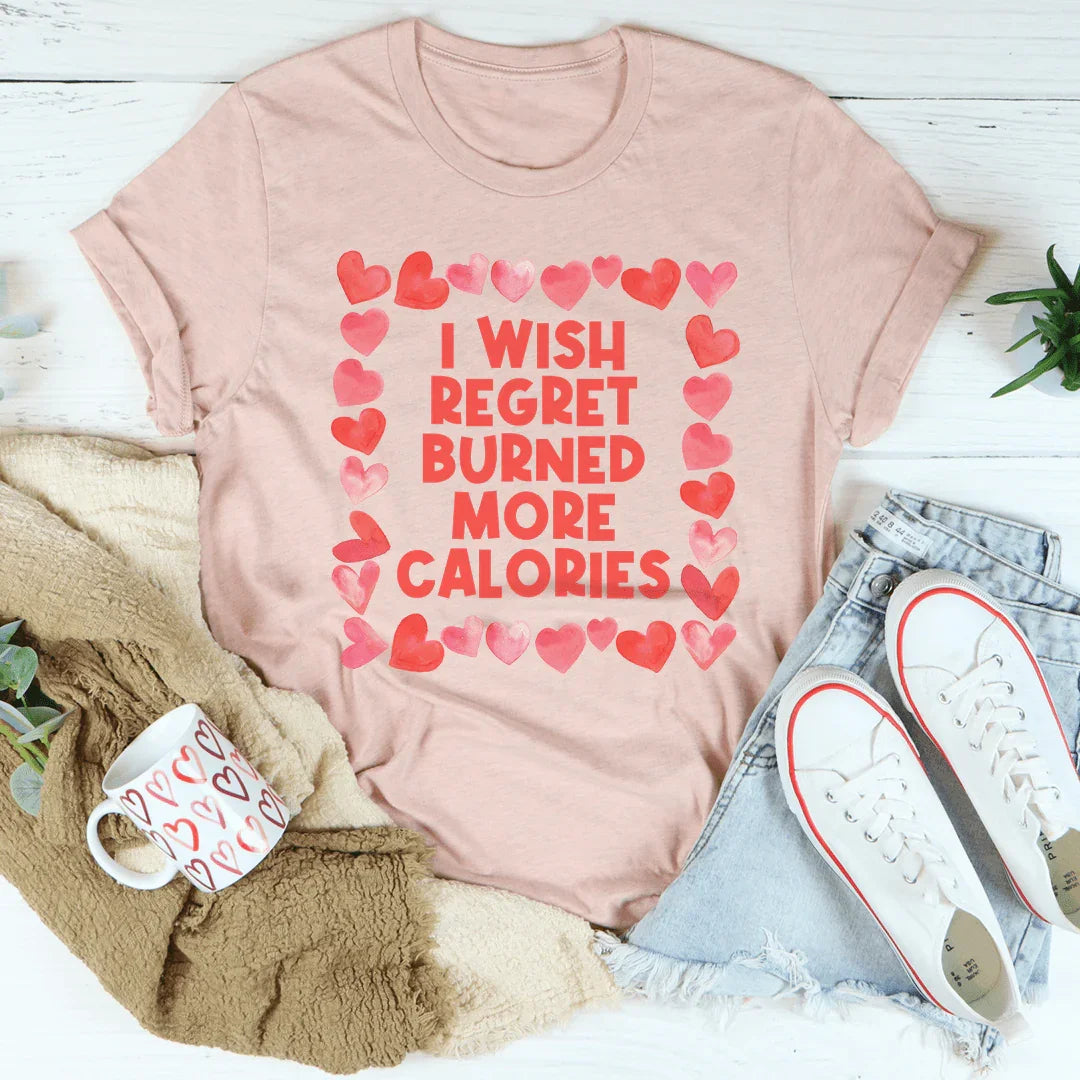 I Wish Regret Burned More Calories Tee - WonderingCloth