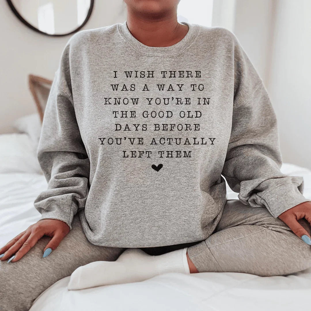 I Wish There Was A Way To Know You're In The Good Old Days Sweatshirt - WonderingCloth