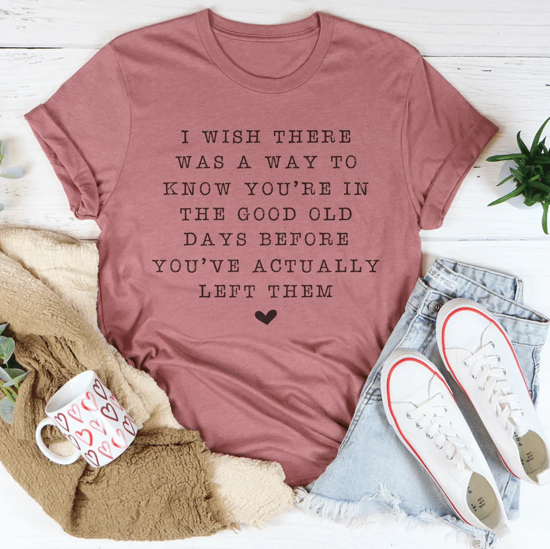 I Wish There Was A Way To Know You're In The Good Old Days Tee - WonderingCloth