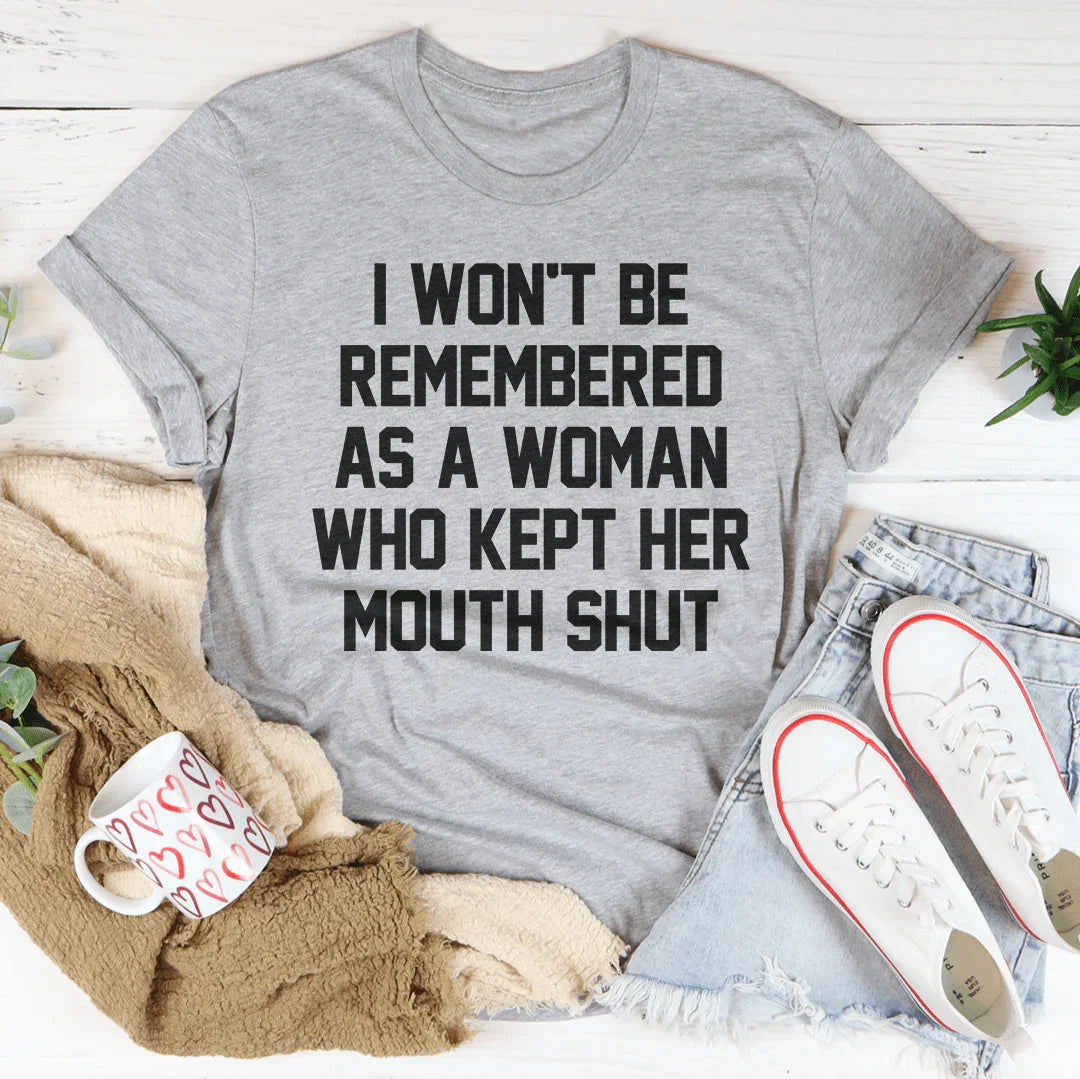 I Won't Be Remembered As A Woman Who Kept Her Mouth Shut Tee - WonderingCloth