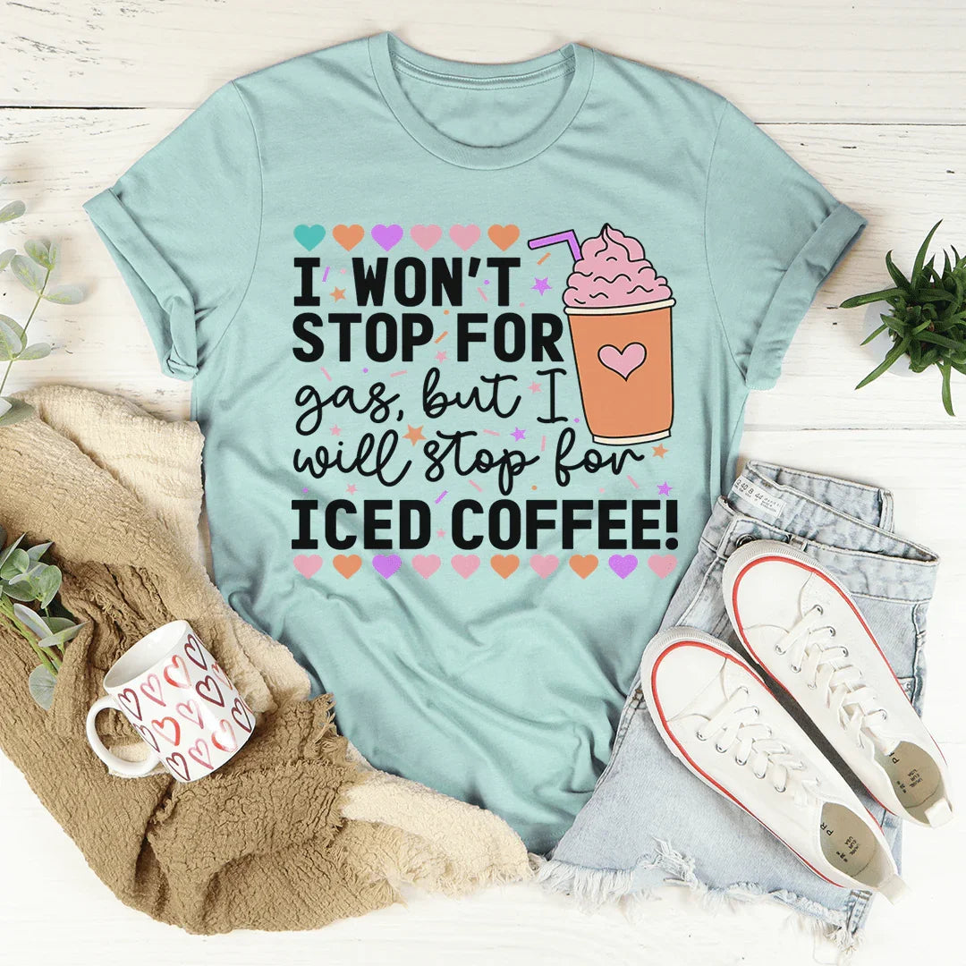I Won't Stop For Gas But I Will Stop For Iced Coffee Tee - WonderingCloth