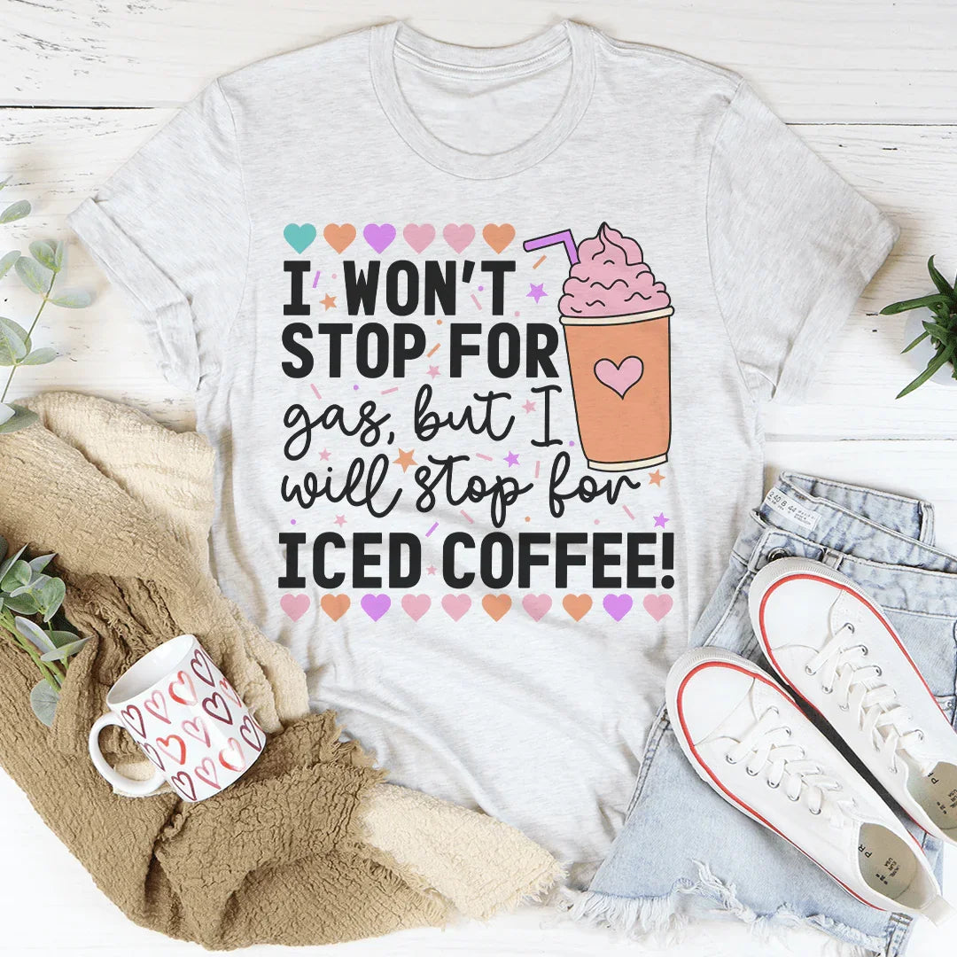 I Won't Stop For Gas But I Will Stop For Iced Coffee Tee - WonderingCloth