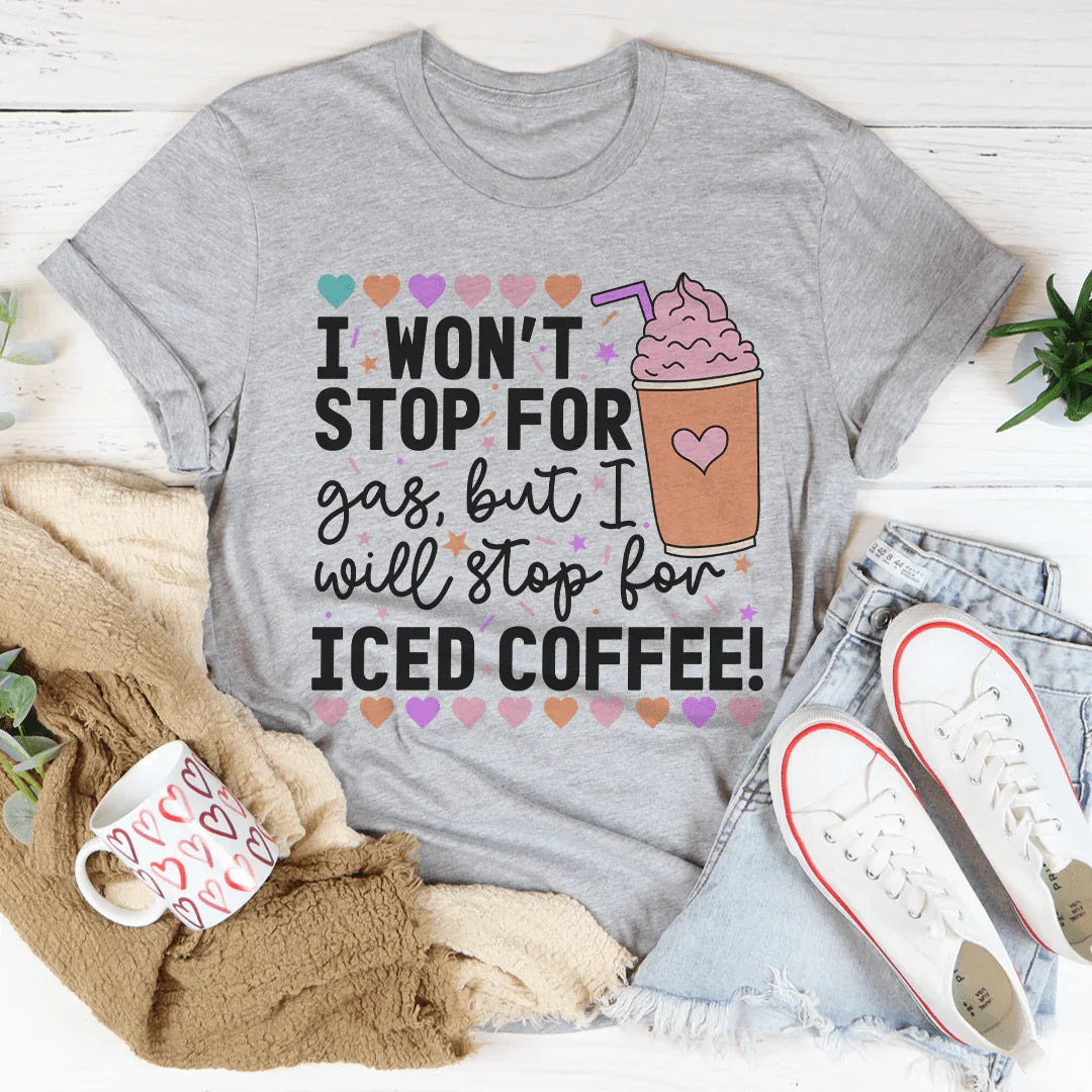 I Won't Stop For Gas But I Will Stop For Iced Coffee Tee - WonderingCloth