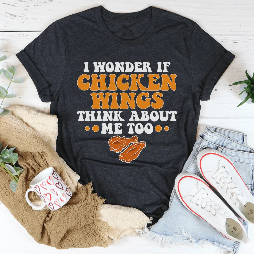 I Wonder If Chicken Wings Think About Me Too Tee - WonderingCloth