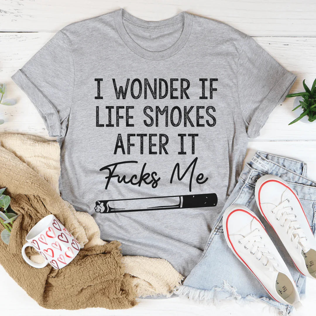 I Wonder If Life Smokes Tee - WonderingCloth