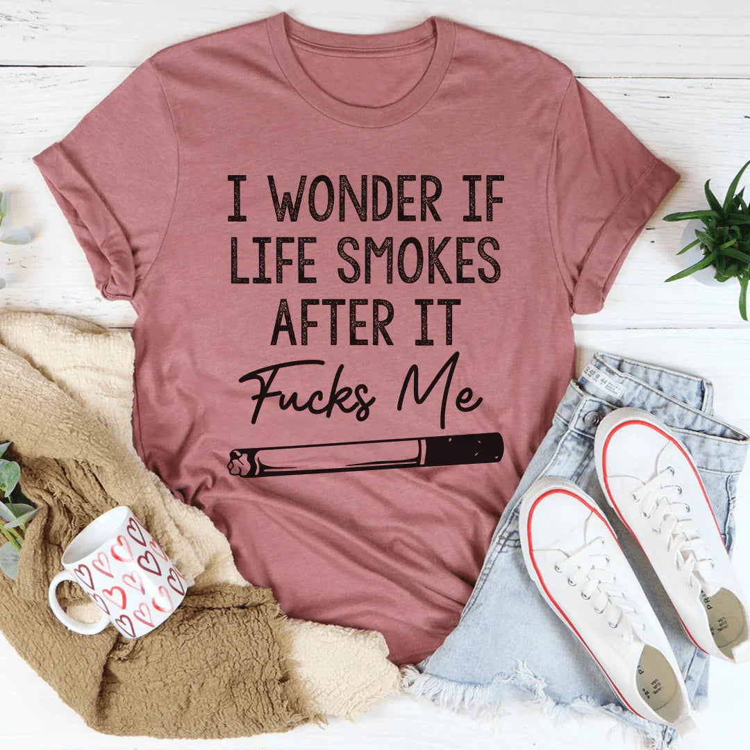 I Wonder If Life Smokes Tee - WonderingCloth