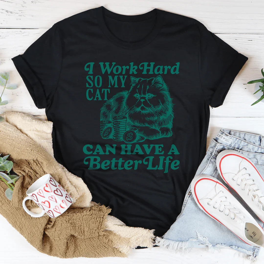 I Work So Hard So My Cat Can Have A Better Life Tee - WonderingCloth