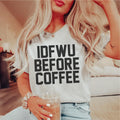 IDFWU Before Coffee Tee - WonderingCloth