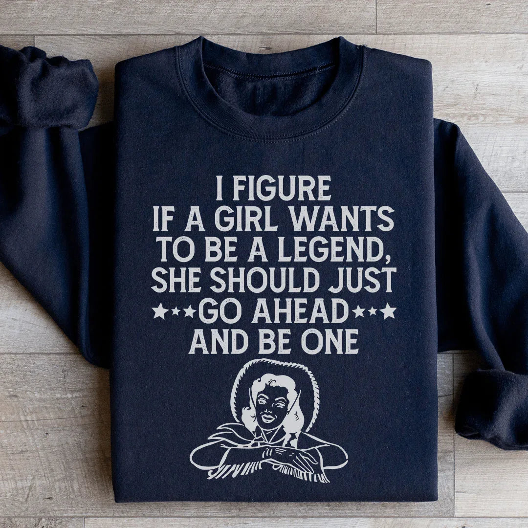 If A Girl Wants To Be A Legend Sweatshirt - WonderingCloth