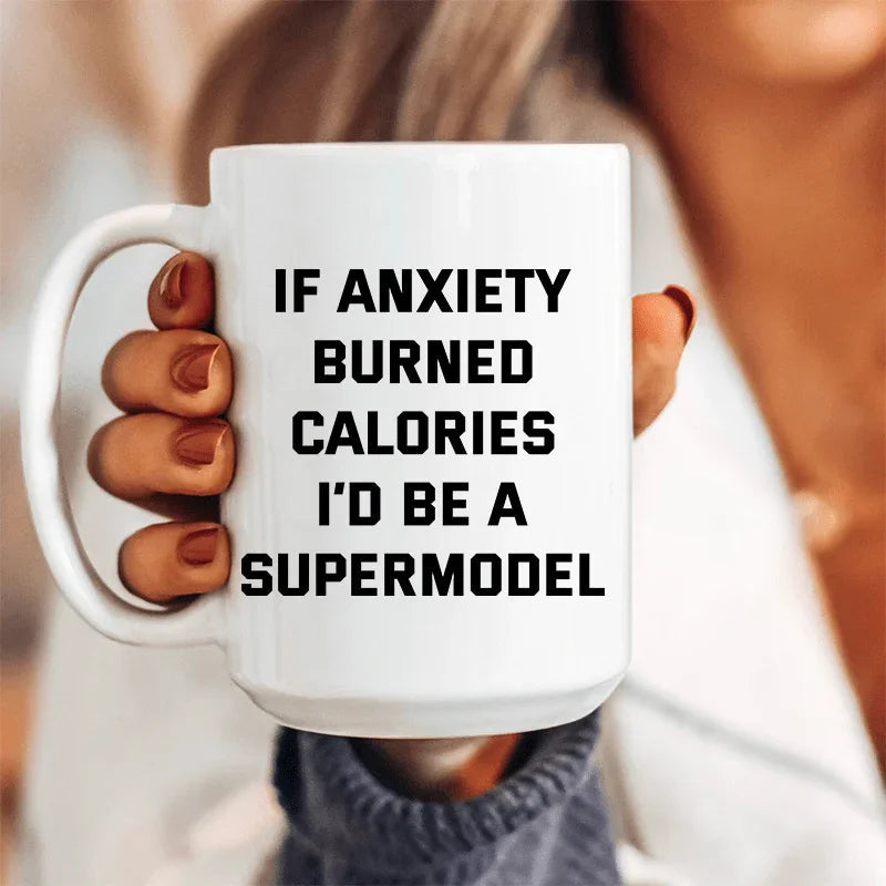 If Anxiety Burned Calories I'd Be A Supermodel Ceramic Mug 15 oz - WonderingCloth