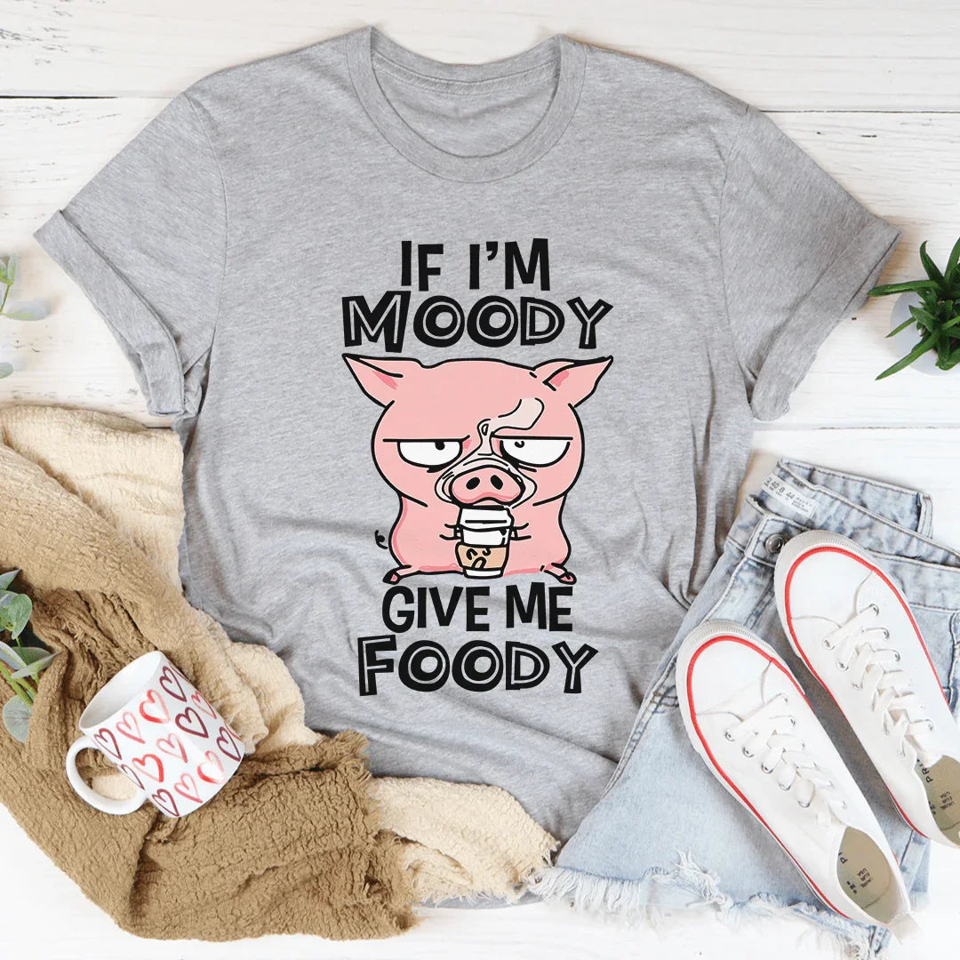 If I'm Moody Give Me Foody Tee - WonderingCloth