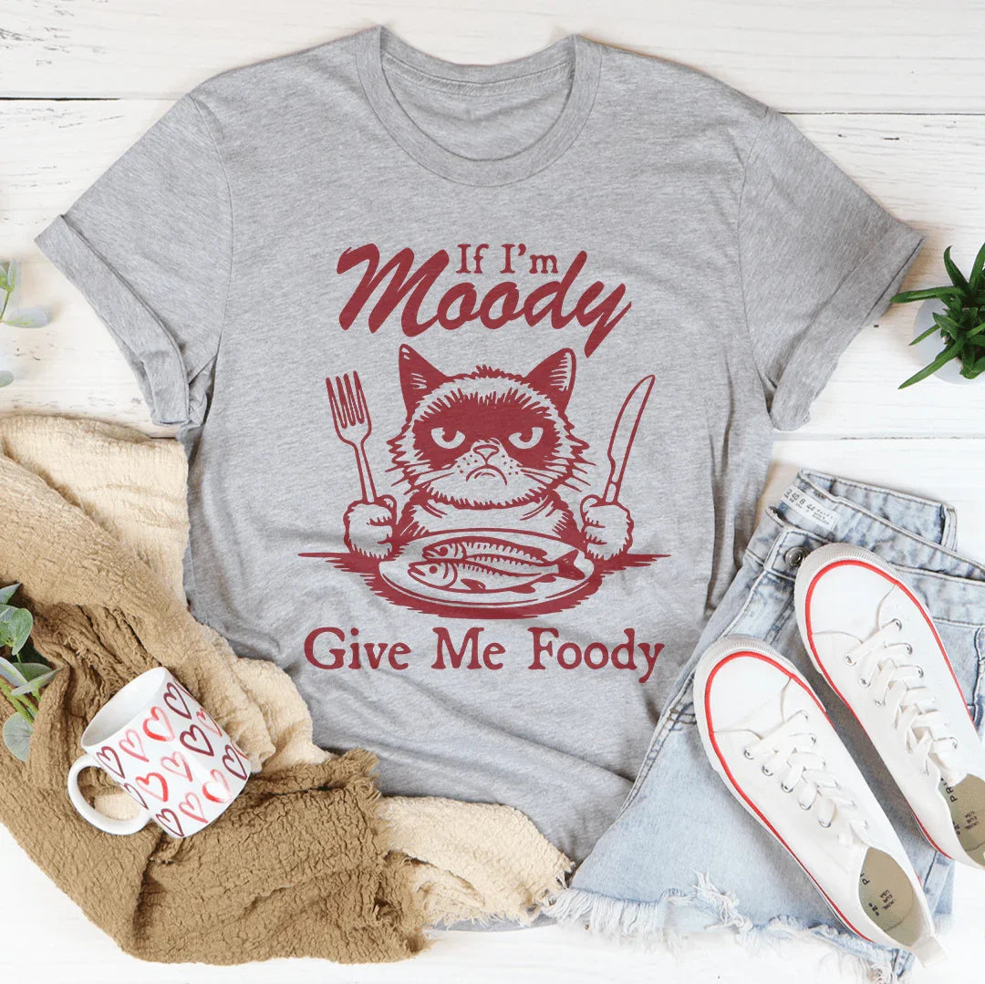 If I'm Moody Give Me Foody Tee - WonderingCloth