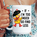 If I’m Too Much Go Find Less 15 oz - WonderingCloth
