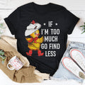 If I’m too Much Go Find Less Tee - WonderingCloth