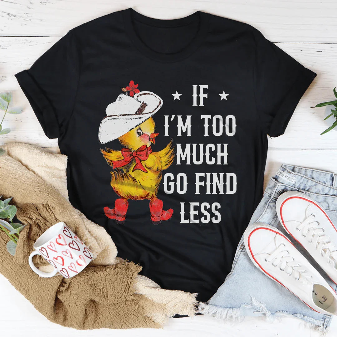 If I’m too Much Go Find Less Tee - WonderingCloth